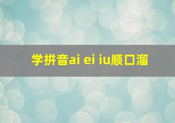 学拼音ai ei iu顺口溜